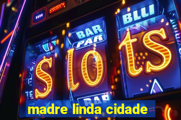 madre linda cidade